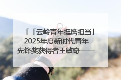 「云岭青年挺膺担当」2025年度新时代青年先锋奖获得者王敏奇——澜沧江上好渔人