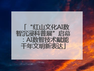 “红山文化AI数智沉浸科普展”启幕：AI数智技术赋能千年文明新表达