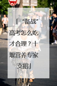 “备战”高考怎么吃才合理？十堰营养专家支招