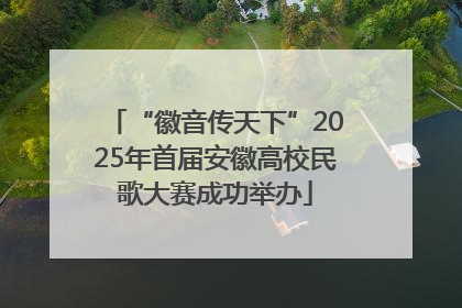 “徽音传天下”2025年首届安徽高校民歌大赛成功举办