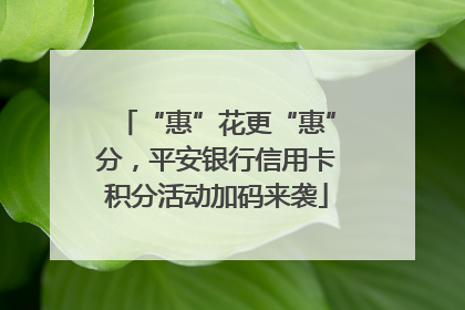 “惠”花更“惠”分，平安银行信用卡积分活动加码来袭