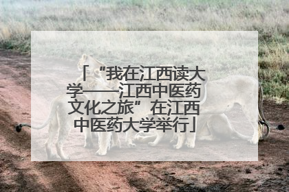 “我在江西读大学——江西中医药文化之旅”在江西中医药大学举行