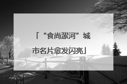 “食尚漯河”城市名片愈发闪亮
