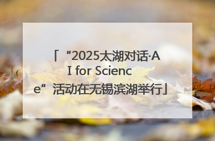 “2025太湖对话·AI for Science”活动在无锡滨湖举行