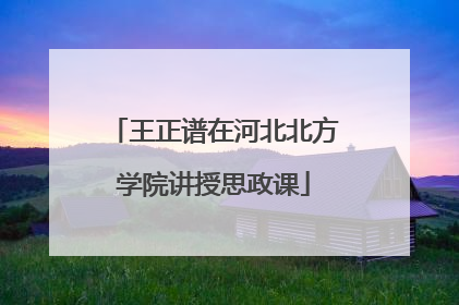 王正谱在河北北方学院讲授思政课