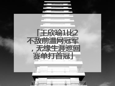 王欣瑜1比2不敌前温网冠军，无缘生涯巡回赛单打首冠