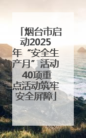 烟台市启动2025年“安全生产月”活动 40项重点活动筑牢安全屏障