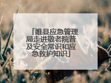 睢县应急管理局走进敬老院普及安全常识和应急救护知识