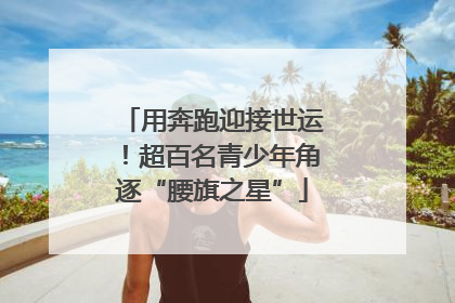 用奔跑迎接世运！超百名青少年角逐“腰旗之星”