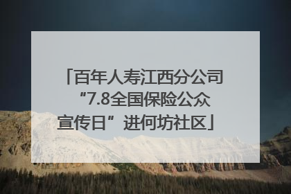百年人寿江西分公司“7.8全国保险公众宣传日”进何坊社区