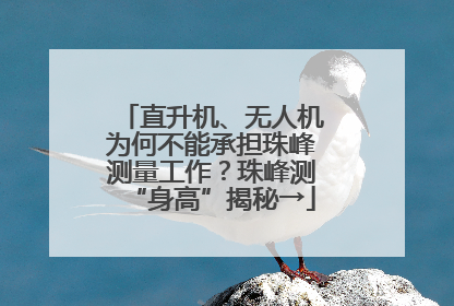 直升机、无人机为何不能承担珠峰测量工作？珠峰测“身高”揭秘→