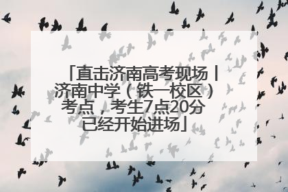 直击济南高考现场丨济南中学（铁一校区）考点，考生7点20分已经开始进场