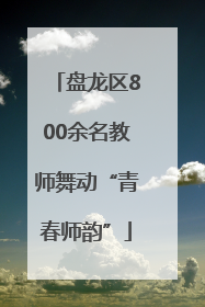 盘龙区800余名教师舞动“青春师韵”