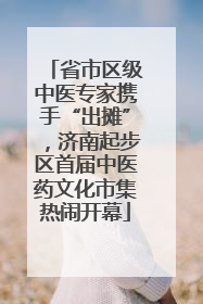 省市区级中医专家携手“出摊”，济南起步区首届中医药文化市集热闹开幕