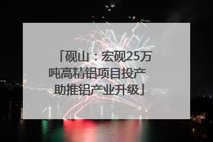 砚山：宏砚25万吨高精铝项目投产 助推铝产业升级