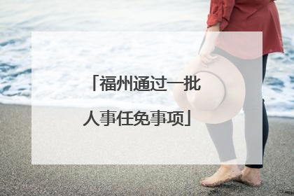 福州通过一批人事任免事项