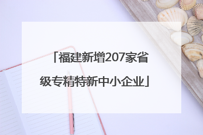 福建新增207家省级专精特新中小企业