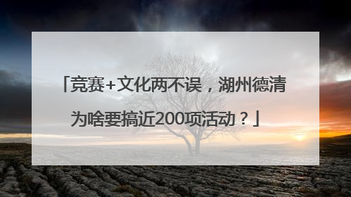 竞赛+文化两不误，湖州德清为啥要搞近200项活动？