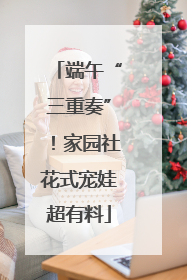 端午“三重奏”！家园社花式宠娃超有料