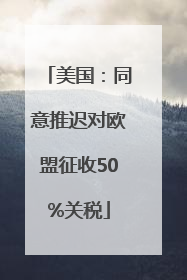 美国：同意推迟对欧盟征收50%关税