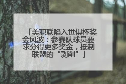 美职联陷入世俱杯奖金风波：参赛队球员要求分得更多奖金，抵制联盟的“剥削”
