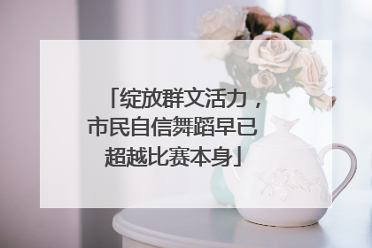 绽放群文活力，市民自信舞蹈早已超越比赛本身