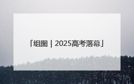组图｜2025高考落幕