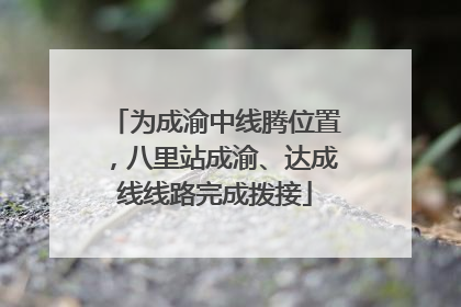 为成渝中线腾位置，八里站成渝、达成线线路完成拨接