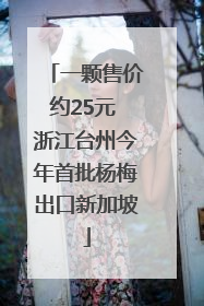 一颗售价约25元 浙江台州今年首批杨梅出口新加坡