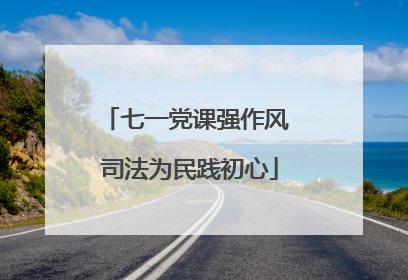 七一党课强作风 司法为民践初心