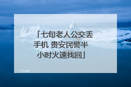 七旬老人公交丢手机 贵安民警半小时火速找回