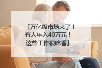 万亿级市场来了！有人年入40万元！这些工作很吃香