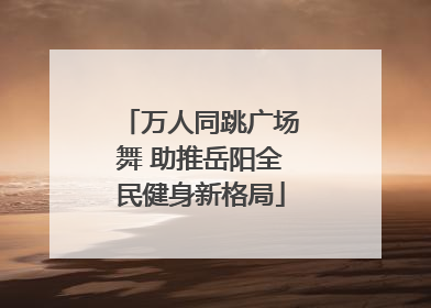 万人同跳广场舞 助推岳阳全民健身新格局