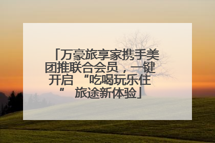 万豪旅享家携手美团推联合会员，一键开启 “吃喝玩乐住” 旅途新体验