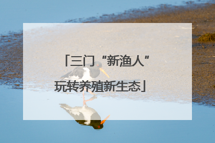 三门“新渔人”玩转养殖新生态
