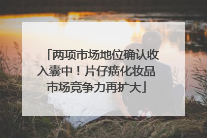 两项市场地位确认收入囊中！片仔癀化妆品市场竞争力再扩大