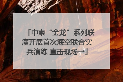 中柬“金龙”系列联演开展首次海空联合实兵演练 直击现场→