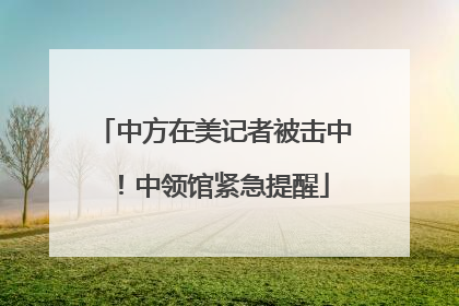 中方在美记者被击中！中领馆紧急提醒