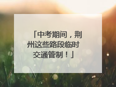 中考期间，荆州这些路段临时交通管制！