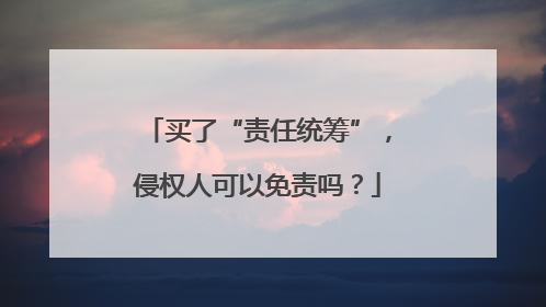 买了“责任统筹”，侵权人可以免责吗？