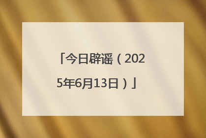今日辟谣（2025年6月13日）