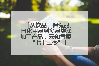 从饮品、保健品、日化用品到多品类深加工产品，云和雪梨“七十二变”