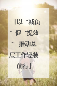 以“减负”促“提效” 推动基层工作轻装前行