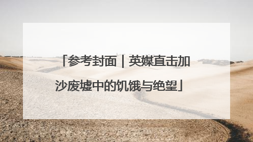参考封面｜英媒直击加沙废墟中的饥饿与绝望