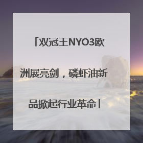 双冠王NYO3欧洲展亮剑，磷虾油新品掀起行业革命