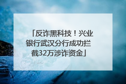 反诈黑科技！兴业银行武汉分行成功拦截32万涉诈资金