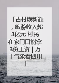 古村焕新颜，旅游收入超3亿元 村民在家门口能拿3份工资｜万千气象看四川