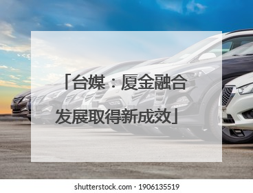 台媒：厦金融合发展取得新成效