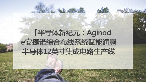 半导体新纪元：Aginode安捷诺综合布线系统赋能润鹏半导体12英寸集成电路生产线，携手共筑“芯”未来！