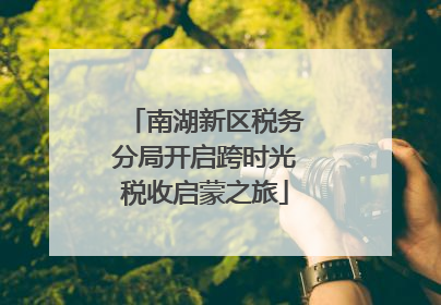 南湖新区税务分局开启跨时光税收启蒙之旅